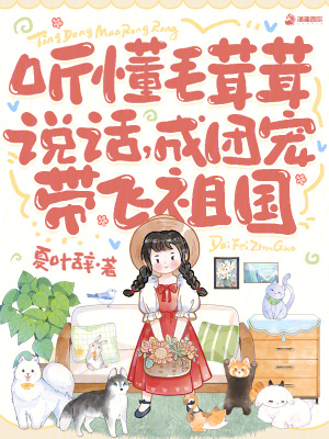 听懂毛茸茸说话，成团宠带飞祖国